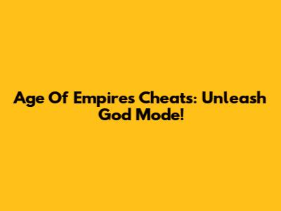 Age Of Empires Cheats: Unleash God Mode!