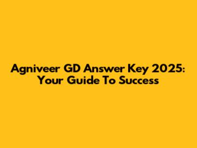Agniveer GD Answer Key 2025: Your Guide To Success