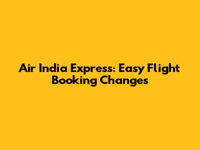 Air India Express: Easy Flight Booking Changes