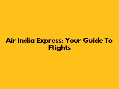 Air India Express: Your Guide To Flights