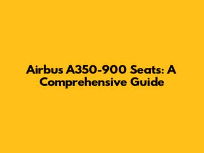 Airbus A350-900 Seats: A Comprehensive Guide