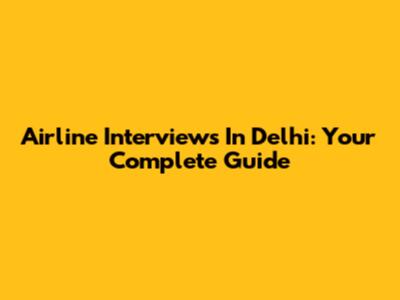 Airline Interviews In Delhi: Your Complete Guide