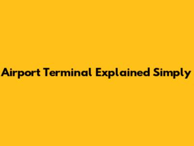 Airport Terminal Explained Simply