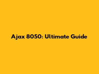 Ajax 8050: Ultimate Guide