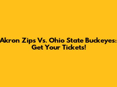 Akron Zips Vs. Ohio State Buckeyes: Get Your Tickets!