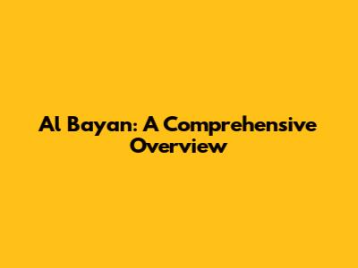 Al Bayan: A Comprehensive Overview