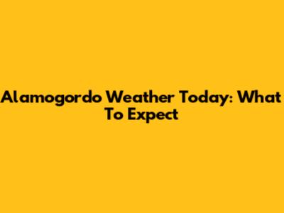 Alamogordo Weather Today: What To Expect
