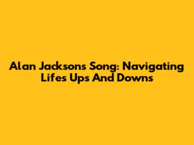 Alan Jackson's Song: Navigating Life's Ups And Downs