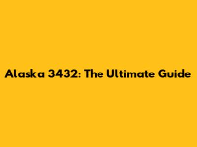 Alaska 3432: The Ultimate Guide