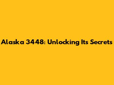 Alaska 3448: Unlocking Its Secrets