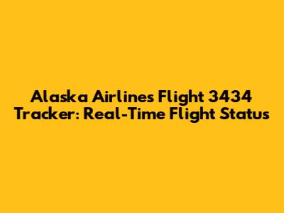 Alaska Airlines Flight 3434 Tracker: Real-Time Flight Status