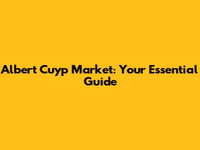 Albert Cuyp Market: Your Essential Guide