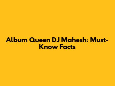 Album Queen DJ Mahesh: Must-Know Facts