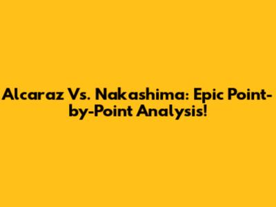 Alcaraz Vs. Nakashima: Epic Point-by-Point Analysis!