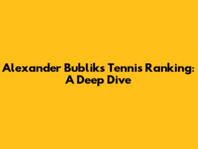 Alexander Bublik's Tennis Ranking: A Deep Dive