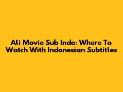 Ali Movie Sub Indo: Where To Watch With Indonesian Subtitles