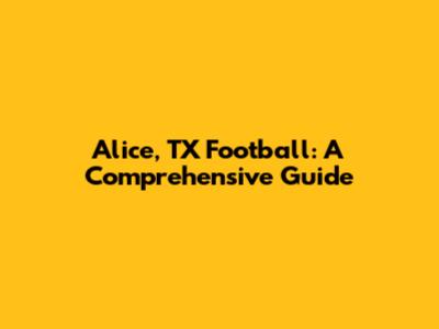 Alice, TX Football: A Comprehensive Guide
