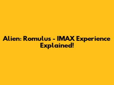 Alien: Romulus - IMAX Experience Explained!