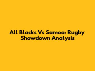 All Blacks Vs Samoa: Rugby Showdown Analysis