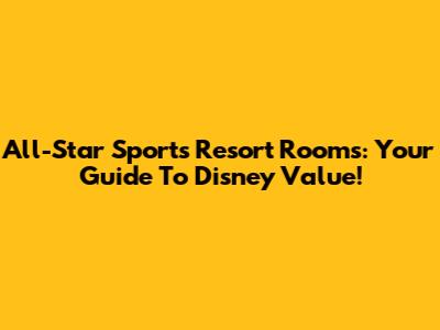 All-Star Sports Resort Rooms: Your Guide To Disney Value!