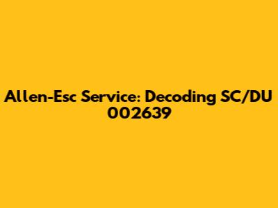 Allen-Esc Service: Decoding SC/DU 002639