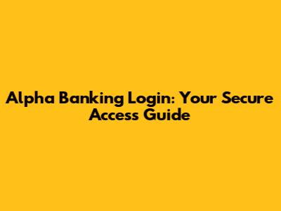 Alpha Banking Login: Your Secure Access Guide
