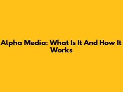 Alpha Media: What Is It And How It Works