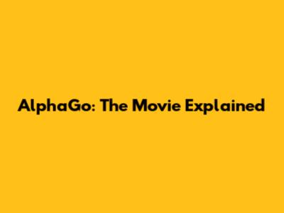 AlphaGo: The Movie Explained