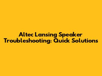 Altec Lansing Speaker Troubleshooting: Quick Solutions