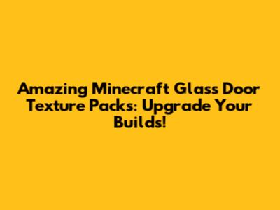 Amazing Minecraft Glass Door Texture Packs: Upgrade Your Builds!