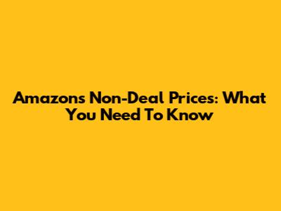 Amazon's Non-Deal Prices: What You Need To Know