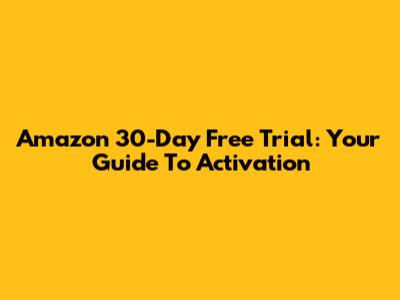 Amazon 30-Day Free Trial: Your Guide To Activation