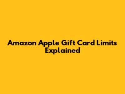 Amazon Apple Gift Card Limits Explained
