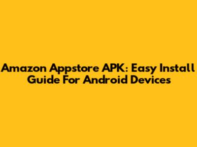 Amazon Appstore APK: Easy Install Guide For Android Devices