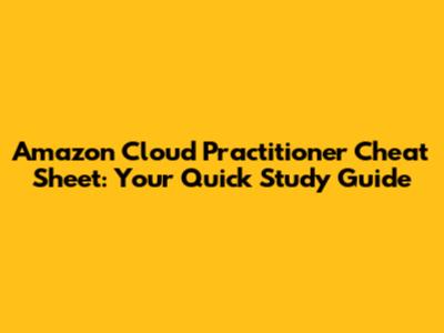 Amazon Cloud Practitioner Cheat Sheet: Your Quick Study Guide