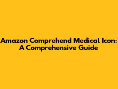 Amazon Comprehend Medical Icon: A Comprehensive Guide