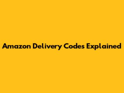 Amazon Delivery Codes Explained