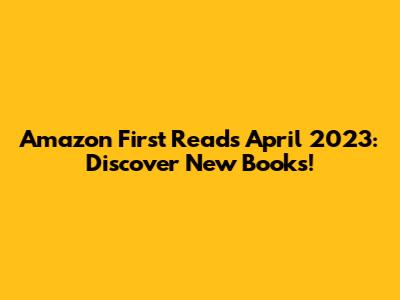 Amazon First Reads April 2023: Discover New Books!