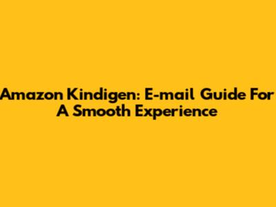 Amazon Kindigen: E-mail Guide For A Smooth Experience
