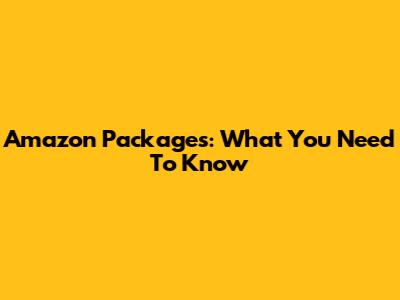 Amazon Packages: What You Need To Know