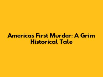 America's First Murder: A Grim Historical Tale