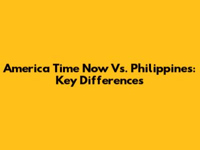 America Time Now Vs. Philippines: Key Differences