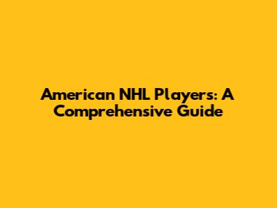 American NHL Players: A Comprehensive Guide