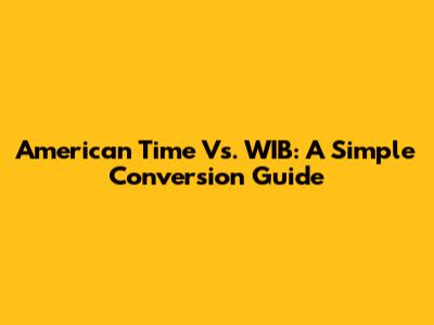 American Time Vs. WIB: A Simple Conversion Guide