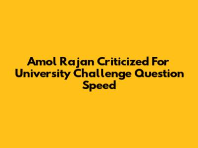 Amol Rajan Criticized For University Challenge Question Speed