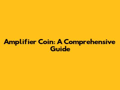 Amplifier Coin: A Comprehensive Guide