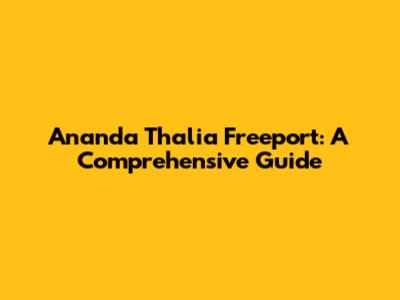 Ananda Thalia Freeport: A Comprehensive Guide