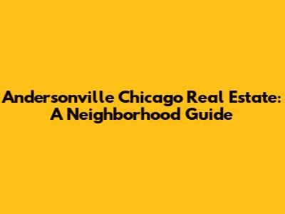 Andersonville Chicago Real Estate: A Neighborhood Guide