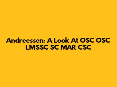 Andreessen: A Look At OSC OSC LMSSC SC MAR CSC