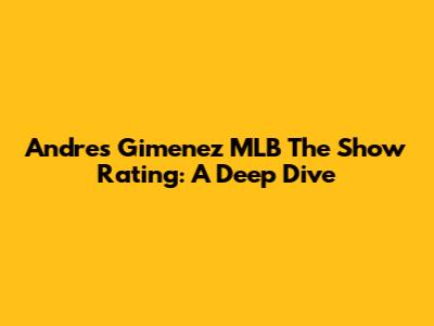 Andres Gimenez MLB The Show Rating: A Deep Dive